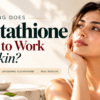 How long does glutathione take to work for skin liposomal glutathione research and results